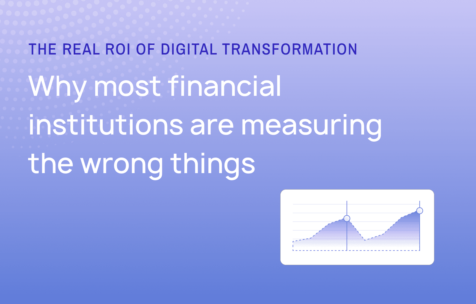 The real ROI of digital transformation: why most financial institutions are measuring the wrong things