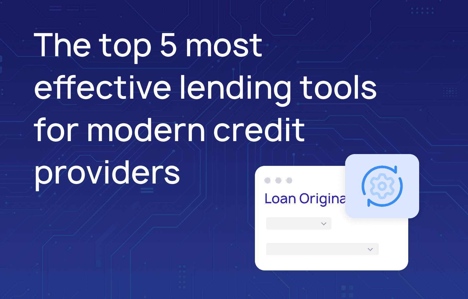 The top 5 most effective lending tools for modern credit providers